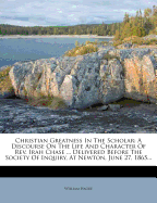 Christian Greatness in the Scholar: A Discourse on the Life and Character of Rev. Irah Chase ... Delivered Before the Society of Inquiry, at Newton, June 27, 1865...