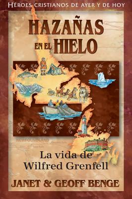 Christian Heroes - Wilfred Grenfell: Hazanas En El Hielo - Benge, Geoff