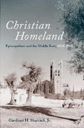 Christian Homeland: Episcopalians and the Middle East, 1820-1958