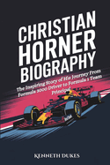 Christian Horner Biography: The Inspiring Story of His Journey From Formula 3000 Driver to Formula 1 Team Principal