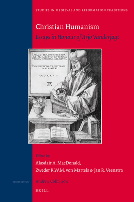 Christian Humanism: Essays in Honour of Arjo Vanderjagt - MacDonald, Alasdair A (Editor), and Von Martels, Z R W M (Editor), and Veenstra, Jan (Editor)