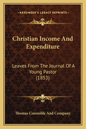 Christian Income And Expenditure: Leaves From The Journal Of A Young Pastor (1853)