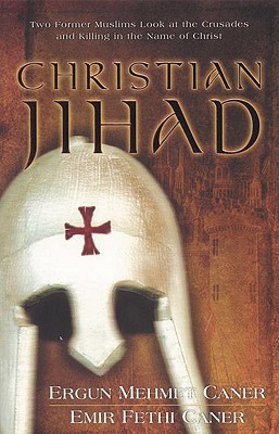 Christian Jihad: Two Former Muslims Look at the Crusades and Killing in the Name of Christ - Caner, Ergun Mehmet, and Caner, Emir