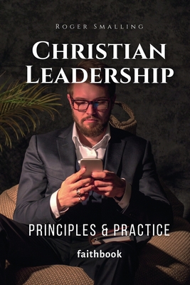Christian Leadership: Principles & Practice - Smalling, Roger, and Pipenbaher, Meri (Editor)