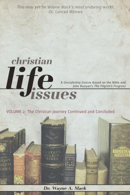 Christian Life Issues Volume 2: The Christian Journey Continued and Concluded - Mack, Wayne