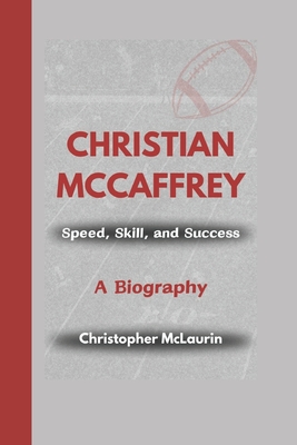 Christian McCaffrey: Speed, Skill, and Success - A Biography - McLaurin, Christopher