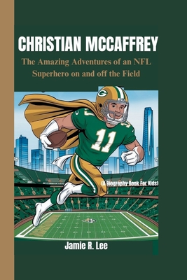 Christian McCaffrey: The Amazing Adventures of an NFL Superhero on and off the Field (A Biography Book For Kids) - R Lee, Jamie