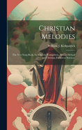 Christian Melodies: the New Song Book, for Church, Evangelistic, Sunday-school and Christian Endeavor Services.