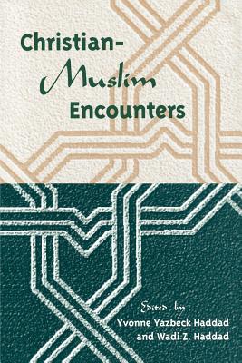 Christian-Muslim Encounters - Haddad, Yvonne Yazbeck (Editor), and Haddad, Wadi Zaidan (Editor)