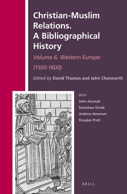 Christian-Muslim Relations. a Bibliographical History. Volume 6 Western Europe (1500-1600) - Thomas, David (Editor), and A Chesworth, John (Editor)