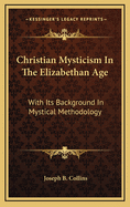 Christian Mysticism in the Elizabethan Age: With Its Background in Mystical Methodology