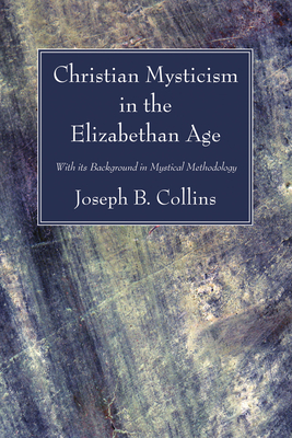 Christian Mysticism in the Elizabethan Age - Collins, Joseph B