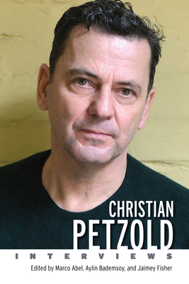 Christian Petzold: Interviews - Abel, Marco, and Bademsoy, Aylin (Editor), and Fisher, Jaimey (Editor)