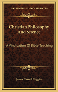 Christian Philosophy and Science: A Vindication of Bible Teaching