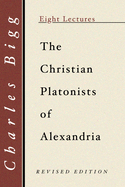 Christian Platonists of Alexandria: Being the Bampton Lectures of the Year 1886