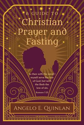 Christian Prayer and Fasting: Prayer and Fasting - Quinlan, Angelo E