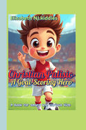 Christian Pulisic-A Goal-Scoring Hero A Book for smart and curious Kids: The Boy Who Played for the Love of the Game
