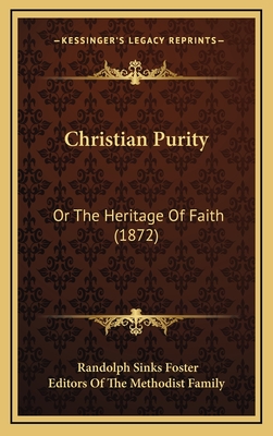 Christian Purity: Or the Heritage of Faith (1872) - Foster, Randolph Sinks, and Editors of the Methodist Family (Editor)