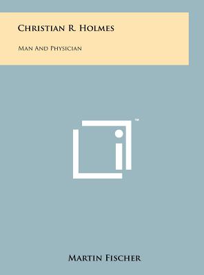 Christian R. Holmes: Man and Physician - Fischer, Martin
