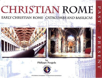 Christian Rome: Past and Present: Early Christian Rome Catacombs and Basilicas - Pergola, Philippe