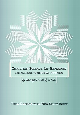 Christian Science Re-Explored - Laird, Margaret C S B, and Laird C S B, Margaret