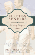 Christian Seniors Living Super Lives: Six Steps for Making the Senior Christian Years the Super Years of Life!