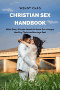 Christian Sex Handbook: What Every Couple Needs to Know for a Happy, Healthy Christian Marriage Bed