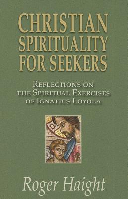 Christian Spirituality for Seekers: Reflections on the Spiritual Exercises of Ignatius Loyola - Haight, Roger, S.J.