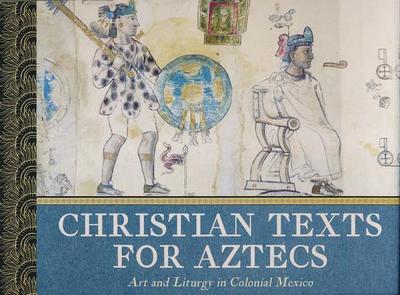 Christian Texts for Aztecs: Art and Liturgy In Colonial Mexico - Lara, Jaime