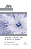 Christian Theology and the Status of Animals: The Dominant Tradition and Its Alternatives