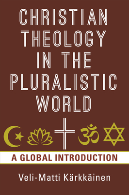 Christian Theology in the Pluralistic World: A Global Introduction - Karkkainen, Veli-Matti