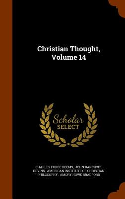 Christian Thought, Volume 14 - Deems, Charles Force, and John Bancroft Devins (Creator), and American Institute of Christian Philoso (Creator)