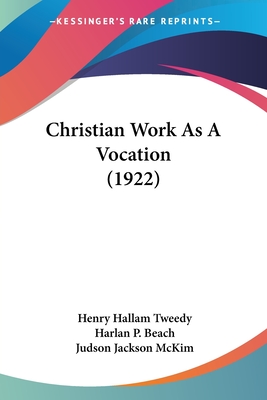 Christian Work As A Vocation (1922) - Tweedy, Henry Hallam, and Beach, Harlan P, and McKim, Judson Jackson