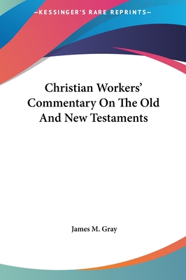 Christian Workers' Commentary on the Old and New Testaments - Gray, James M