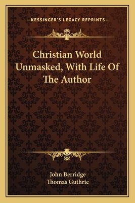Christian World Unmasked, with Life of the Author - Berridge, John, and Guthrie, Thomas