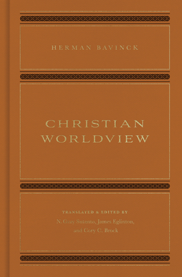 Christian Worldview - Bavinck, Herman, and Sutanto, N Gray (Translated by), and Eglinton, James (Translated by)