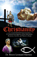 Christianity: A Criminal Investigation of the Motivation, Structure, Growth, and Threat to Rome