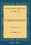 Christianity: An Interpretation (Classic Reprint)