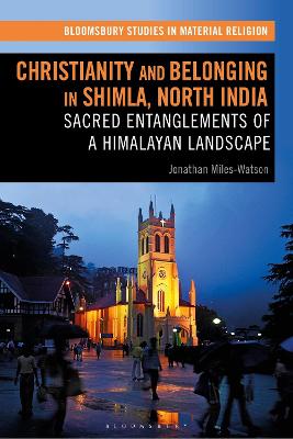 Christianity and Belonging in Shimla, North India: Sacred Entanglements of a Himalayan Landscape - Miles-Watson, Jonathan, and Whitehead, Amy R (Editor)