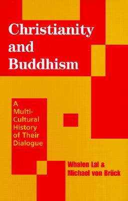 Christianity and Buddhism: A Multi-Cultural History of Their Dialogue - Lai, Whalen, Prof., and Von Bruck, Michael, and Jestice, Phyllis G (Translated by)