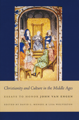 Christianity and Culture in the Middle Ages: Essays to Honor John Van Engen - Mengel, David, Prof. (Editor), and Wolverton, Lisa (Editor)