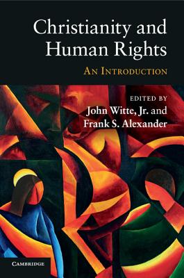 Christianity and Human Rights: An Introduction - Witte, Jr, John (Editor), and Alexander, Frank S. (Editor)