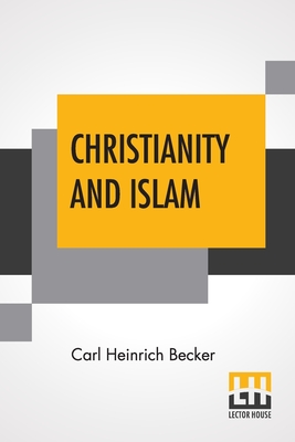 Christianity And Islam: Translated By Rev. H.J. Chaytor, M.A. - Becker, Carl Heinrich, and Chaytor, Henry John (Translated by)