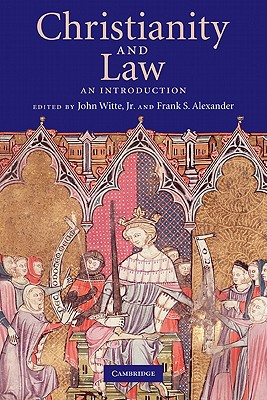 Christianity and Law: An Introduction - Witte Jr, John (Editor), and Alexander, Frank S, Professor (Editor)
