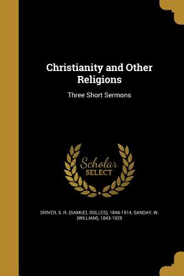 Christianity and Other Religions - Driver, S R (Samuel Rolles) 1846-1914 (Creator), and Sanday, W (William) 1843-1920 (Creator)