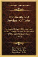 Christianity And Problems Of Today: Lectures Delivered Before Lake Forest College On The Foundation Of The Late William Bross (1922)