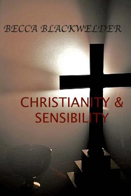 Christianity and Sensibility: Truth, Tradition, and Myth - Blackwelder, Ami Rebecca, and Blackwelder, Becca