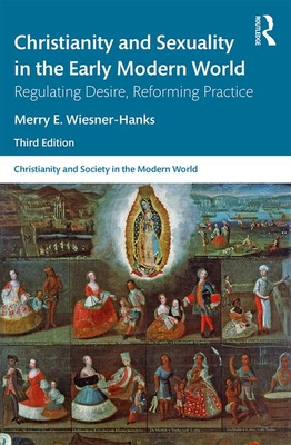 Christianity and Sexuality in the Early Modern World: Regulating Desire, Reforming Practice - Wiesner-Hanks, Merry E