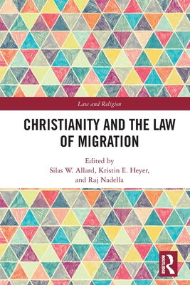 Christianity and the Law of Migration - Allard, Silas W (Editor), and Heyer, Kristin (Editor), and Nadella, Raj (Editor)