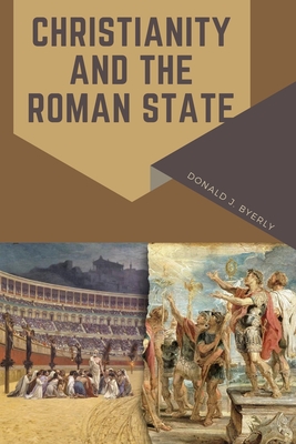 Christianity and the Roman State - Donald, J Byerly